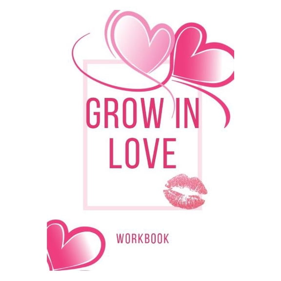 Grow In Love : Ultimate Gift for Love Anniversary Workbook and Notebook Happy Marriage Workbook Happy For Couple Gifts Romantic Gifts Gift for Your Husband, Wife and Your Loved Ones, Girlfriend, Boyfriend or Parents Grow In Love Workbook (Paperback)