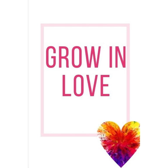 Grow In Love Workbook : Ideal and Perfect Gift for Grow In Love Workbook Best Love Gift for Loved Ones Gift Workbook and Notebook about Grow In Love Happy Grow In Love Workbook for Loving Couple, Husband, Wife, Boyfriend, Girlfriend and Parents (Paperback)