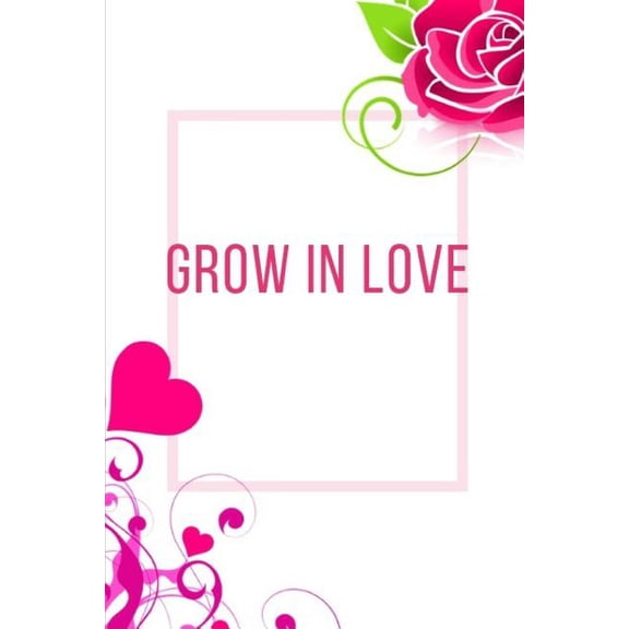 Grow In Love Workbook : Ideal and Perfect Gift for Grow In Love Workbook Best Love Gift for Loved Ones Gift Workbook and Notebook about Grow In Love Happy Grow In Love Workbook for Loving Couple, Husband, Wife, Boyfriend, Girlfriend and Parents (Paperback)