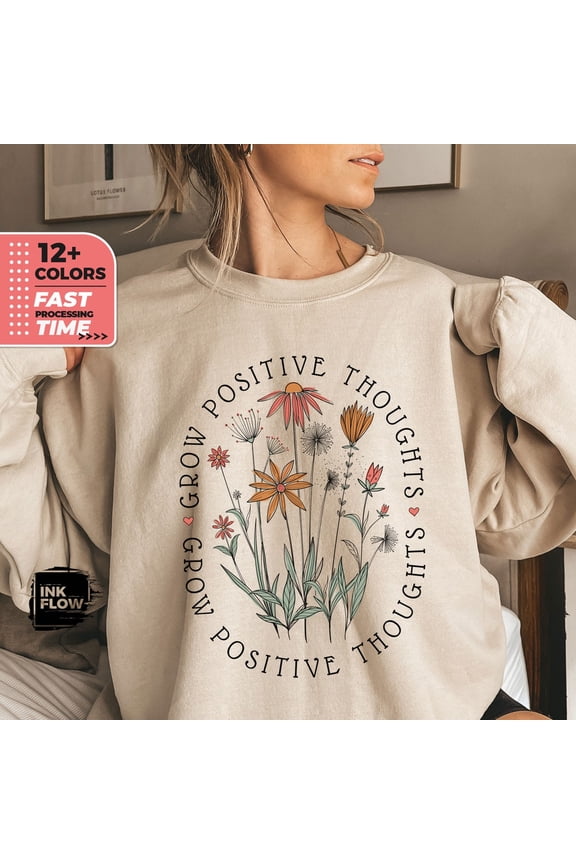 Grow Positive Thoughts Sweatshirt, Floral Nature Lover Sweater, Colorful Groovy Garden, Motivation and Inspiration Sweatshirt, Her SWEATSHIRT All Size S-5XL
