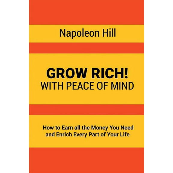 Grow Rich!: With Peace of Mind - How to Earn all the Money You Need and Enrich Every Part of Your Life (Paperback)