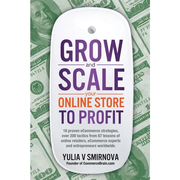 Grow & Scale Your Online Store To Profit: Map Your eCommerce Success From Lessons Of Over 50 + Experts (Paperback)