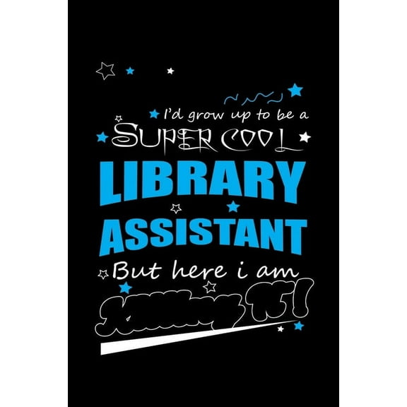 I'd Grow Up To Be A Super Cool Library Assistant But Here I Am: Write Down Everything You Because You Are A Library Assistant And You Love What You Do. Remember Everything You Need To Do. (Paperback)
