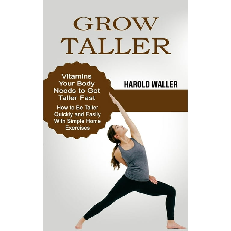 Grow Taller Vitamins Your Body Needs to Get Taller Fast How to Be Taller Quickly and Easily With Simple Home Exercises Paperback Walmart