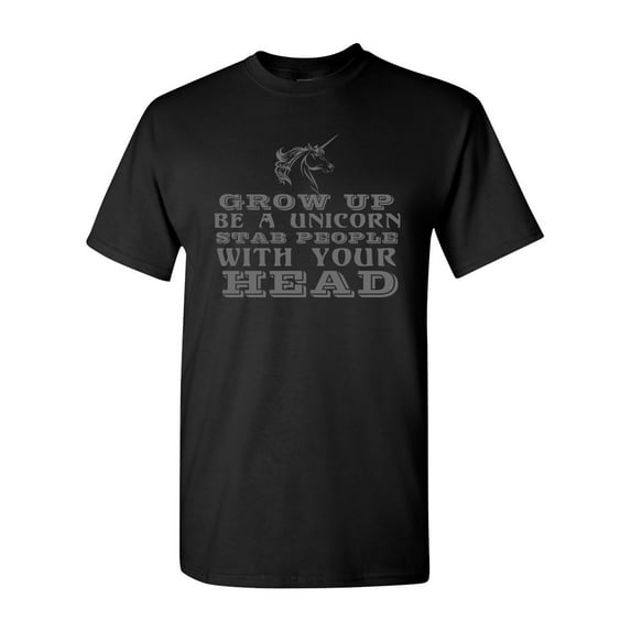Grow Up Be A Unicorn Stab People With Your Head Funny DT Adult T-Shirt Tee
