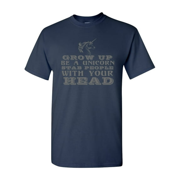 Grow Up Be A Unicorn Stab People With Your Head Funny DT Adult T-Shirt Tee