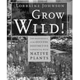 thumbnail image 1 of Grow Wild!: Low-Maintenance, Sure-Success, Distinctive Gardening with Native Plants (Hardcover) by Lorraine Johnson, 1 of 1