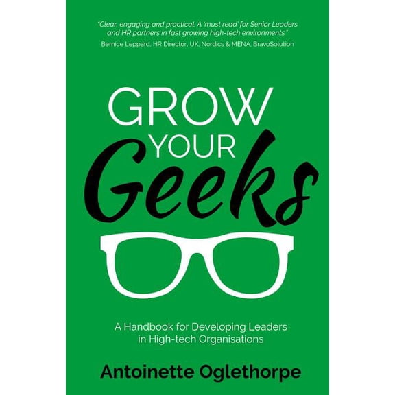 Grow Your Geeks: A Handbook for Developing Leaders in High-Tech Organisations (Paperback)