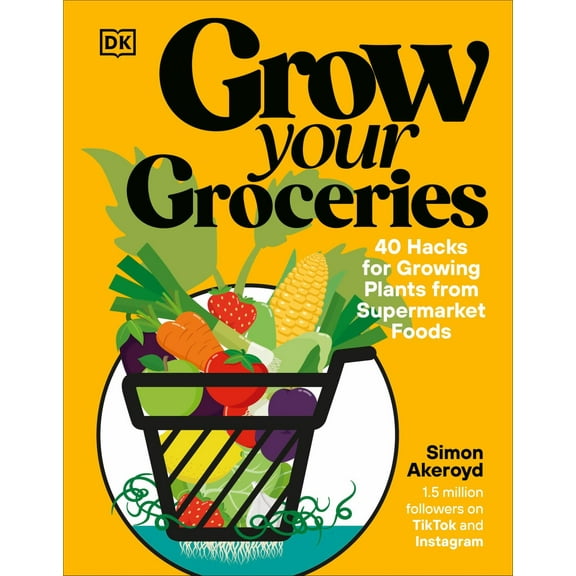 Grow Your Groceries: 40 Hacks for Growing Plants from Supermarket Foods (Hardcover)