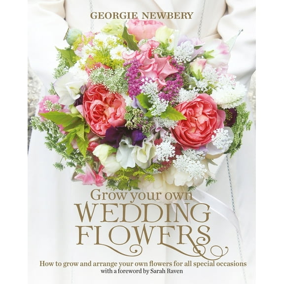 Grow your own Wedding Flowers : How to grow and arrange your own flowers for all special occasions (Hardcover)
