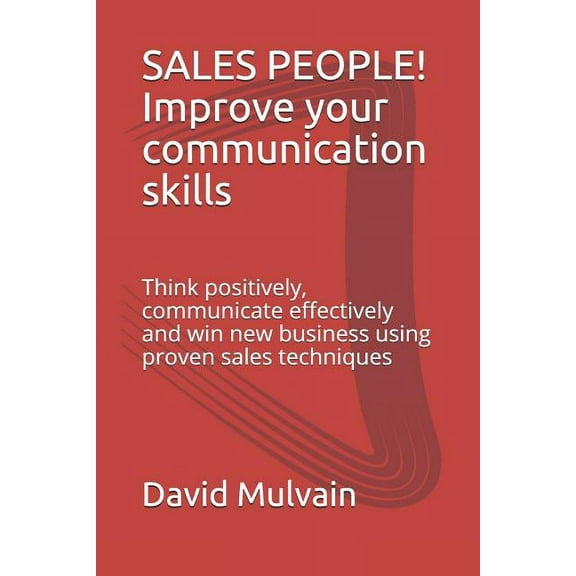 Grow Your Skills: Sales People! Improve Your Communication Skills : Think Positively, Communicate Effectively and Win New Business Using Proven Sales Techniques (Series #2) (Paperback)