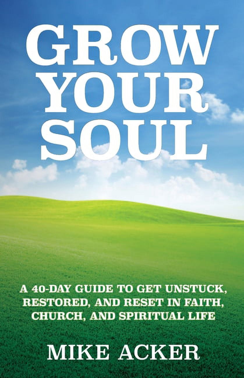 Grow Your Soul: A 40-day guide to get unstuck, restored, and reset in faith, church, and spirit, (Paperback)