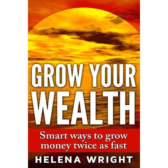 Grow Your Wealth: Smart ways to grow money twice as fast (Paperback)