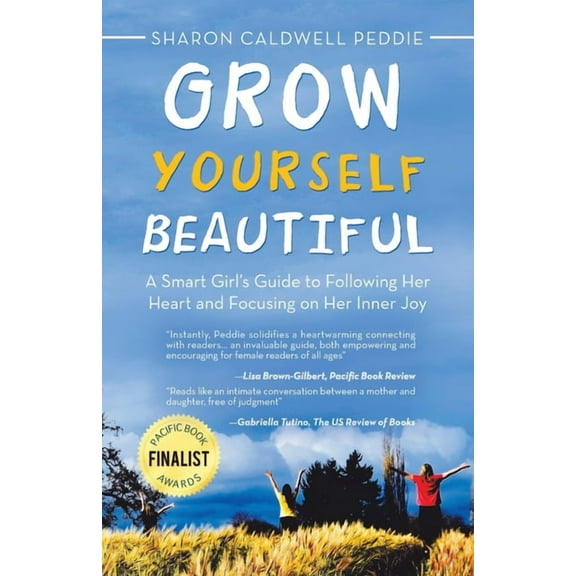 Grow Yourself Beautiful : A Smart Girl's Guide to Following Her Heart and Focusing on Her Inner Joy (Paperback)