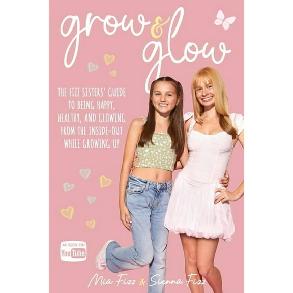 Grow and Glow: The Fizz Sisters' guide to being happy, healthy, and glowing from the inside out while growing up, (Paperback)