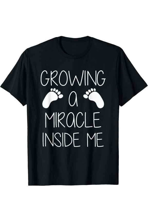 Growing A Miracle Inside Me Pregnant New Mom Pregnancy T-Shirt