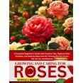 thumbnail image 1 of Growing And Caring For Roses: A Complete Beginner's Guide with Creative Tips, Regional Rose Varieties, and Step-by-Step , (Paperback), 1 of 1