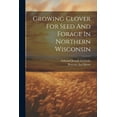 thumbnail image 1 of Growing Clover For Seed And Forage In Northern Wisconsin (Paperback), 1 of 1
