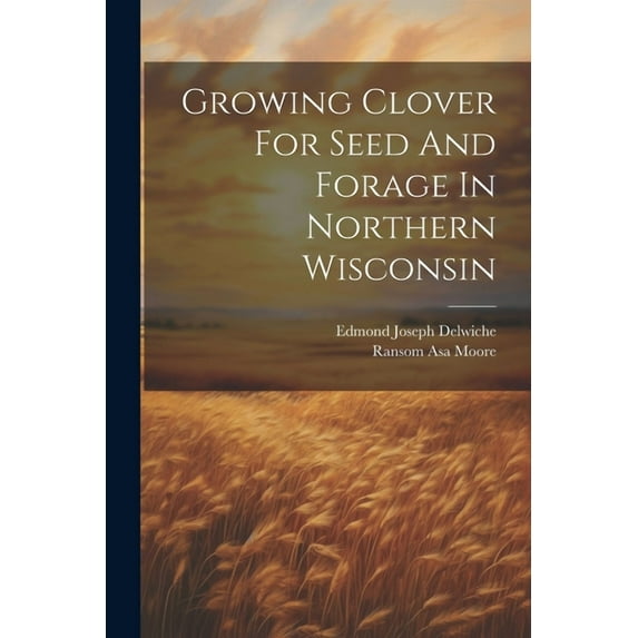 Growing Clover For Seed And Forage In Northern Wisconsin (Paperback)