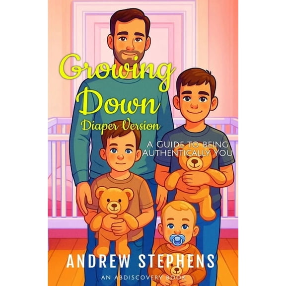 Growing Down: A guide to being authentically you (diaper version): An ABDL Guidebook, (Paperback)