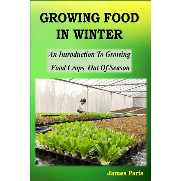 Seasonal Garden Jobs Growing Food In Winter: An Introduction To Growing Food Crops Out Of Season, (Paperback)