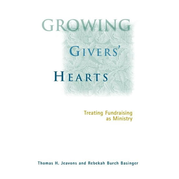 Growing Givers' Hearts: Treating Fundraising as Ministry (Hardcover)