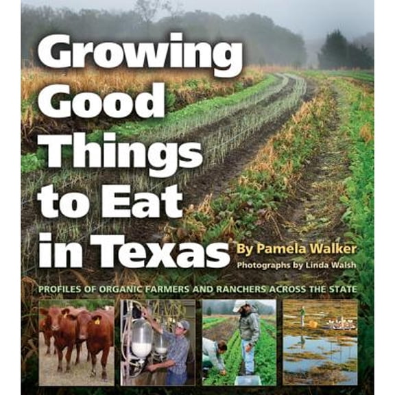 Pre-Owned Growing Good Things to Eat in Texas: Profiles of Organic Farmers and Ranchers Across the State (Paperback) 1603441077 9781603441070