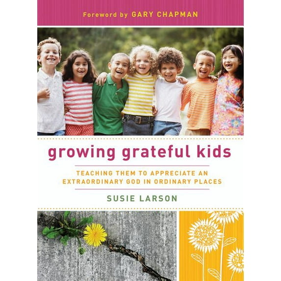 Hearts at Home Books Growing Grateful Kids: Teaching Them to Appreciate an Extraordinary God in Ordinary Places, (Paperback)