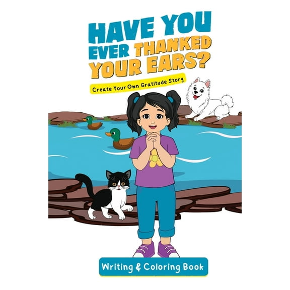 Growing Gratitude Have You Ever Thanked Your Ears?: Create Your Own Gratitude Story Writing and Coloring Book, (Paperback)