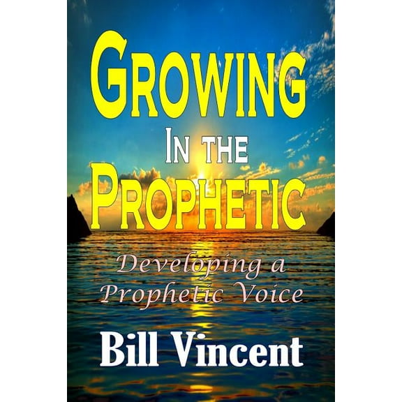 Growing In the Prophetic: Developing a Prophetic Voice, (Paperback)