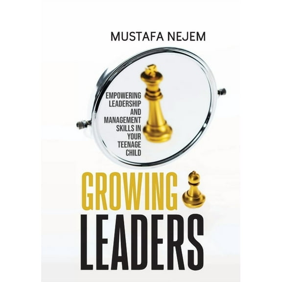 Growing Leaders: Empowering Leadership and Management Skills in Your Teenage Child, (Paperback)