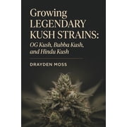Growing Legendary Kush Strains OG Kush, Bubba Kush, and Hindu Kush, Paperback
