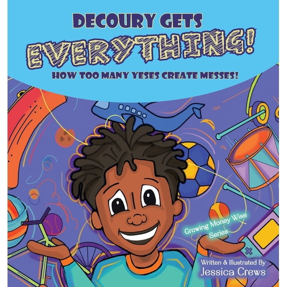 Growing Money Wise DeCoury Gets Everything!: How Too Many Yeses Create Messes!, Book 1, (Hardcover)