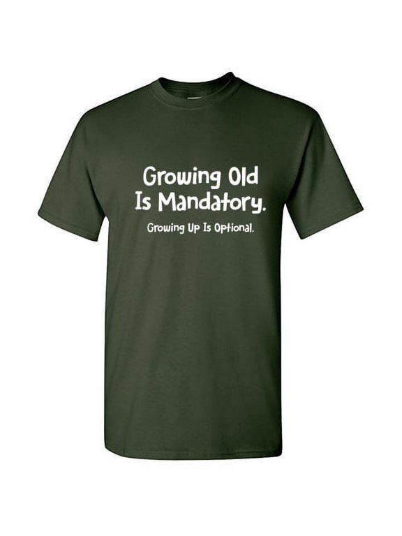 Growing Old Is Mandatory Growing up Is Optional Men Tees Novelty Sarcastic Humor Graphic Hilarious T shirt
