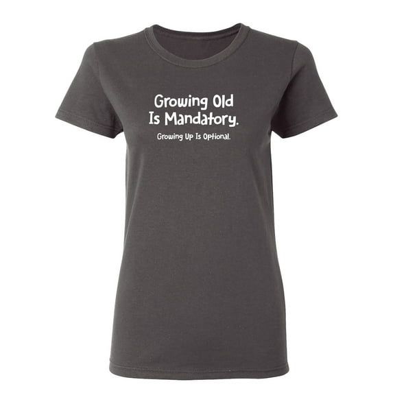 Growing Old Is Mandatory Sarcastic Novelty Gift Idea Adult Humor Funny Women's Casual Tees