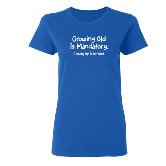 Growing Old Is Mandatory Sarcastic Novelty Gift Idea Adult Humor Funny Women's Casual Tees