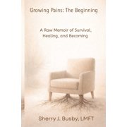 Growing Pains The Beginning A Raw Memoir of Survival, Healing, and Becoming, Paperback