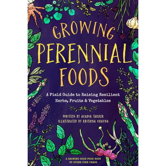 Growing Perennial Foods: A Field Guide to Raising Resilient Herbs, Fruits, and Vegetables, (Paperback)