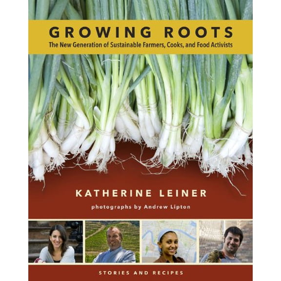 Pre-Owned Growing Roots: The New Generation of Sustainable Farmers, Cooks, and Food Activists (Paperback) by Katherine Leiner, Andrew Lipton, Deborah Madison