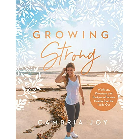Pre-Owned Growing Strong: Workouts, Devotions, and Recipes to Become Healthy from the Inside Out (Hardcover) 0736978062 9780736978064