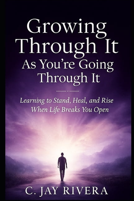 Growing Through It As You're Going Through It: Learning to Stand, Heal, and Rise When Life Breaks You Open, (Paperback)