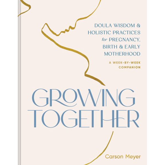 Pre-Owned Growing Together: Doula Wisdom & Holistic Practices for Pregnancy, Birth & Early Motherhood (Paperback) 1797230735 9781797230733