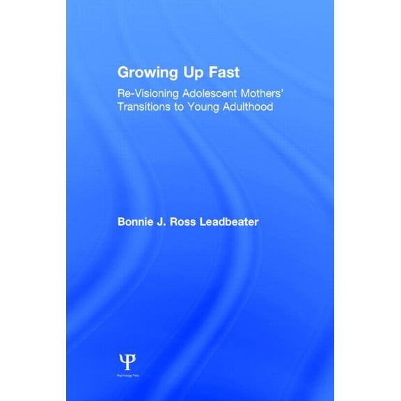 Growing Up Fast: Re-Visioning Adolescent Mothers' Transitions to Young Adulthood, (Hardcover)