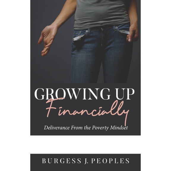 Growing Up Financially : Deliverance From the Poverty Mindset (Paperback)
