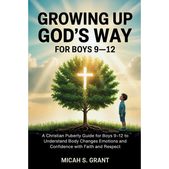 Growing Up God's Way for Boys 9-12: A Christian Puberty Guide for Boys 9-12 to Understand Body Changes Emotions and, (Paperback)