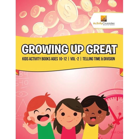 Growing Up Great: Kids Activity Books Ages 10-12 Vol -2 Telling Time & Division, (Paperback)