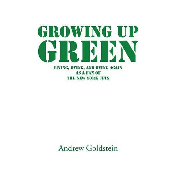 Growing Up Green: Living, Dying, and Dying Again as a Fan of the New York Jets (Hardcover)
