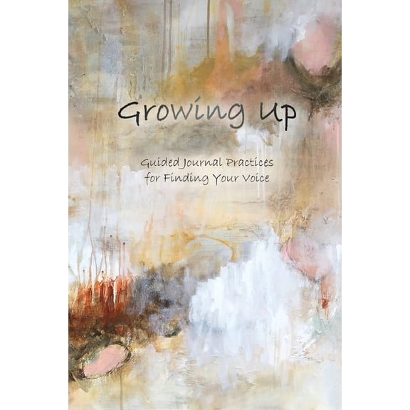Growing Up: Guided Journal Practices for Finding Your Voice, (Paperback)