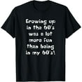 thumbnail image 1 of Growing Up In The 60’s More Fun Than Being In 60’s Novelty T-Shirt, 1 of 3