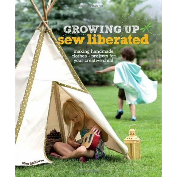 Pre-Owned Growing Up Sew Liberated: Making Handmade Clothes & Projects for Your Creative Child [With Pattern(s)] (Paperback) 1596681624 9781596681620